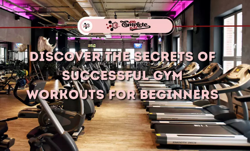 Discover the Secrets of Successful Gym Workouts for Beginners - TheCompletePortal