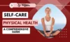 Self-care & Physical Health: A Comprehensive Guide - TheCompletePortal