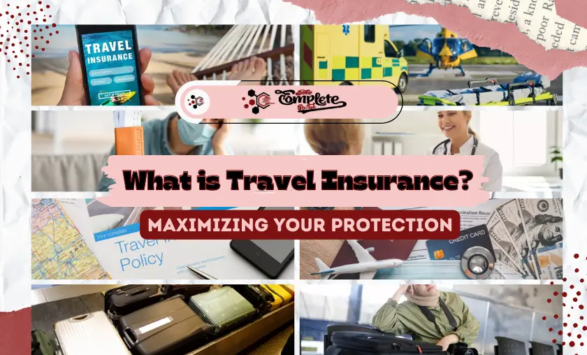 What is Travel Insurance Maximizing Your Protection - TheCompletePortal