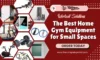 Workout Solutions: The Best Home Gym Equipment for Small Spaces - The Complete Portal